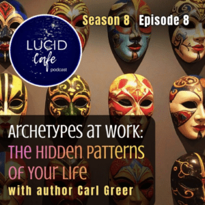 image illustrating Lucid Cafe podcast episode with Carl Greer speaking on Archetypes at Work